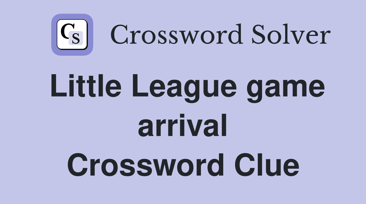 Little League game arrival Crossword Clue