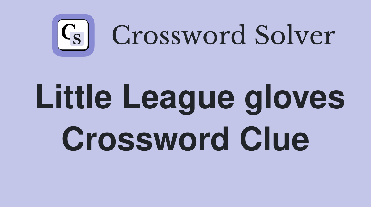 Little League gloves Crossword Clue