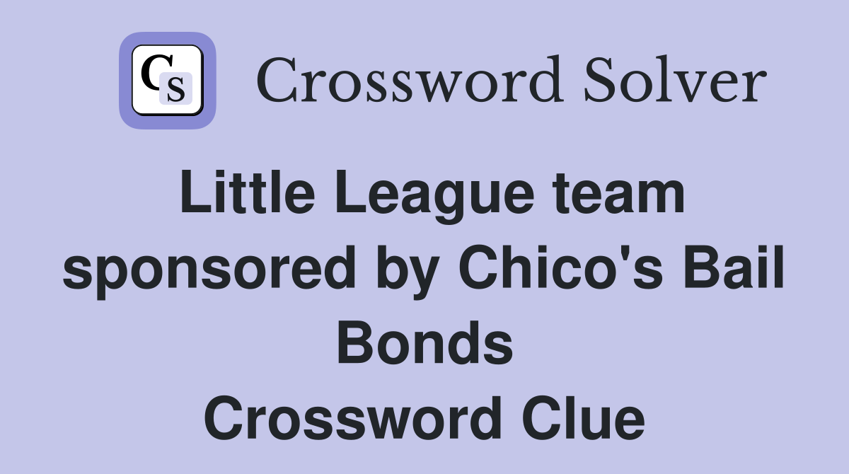 Little League team sponsored by Chico's Bail Bonds Crossword Clue