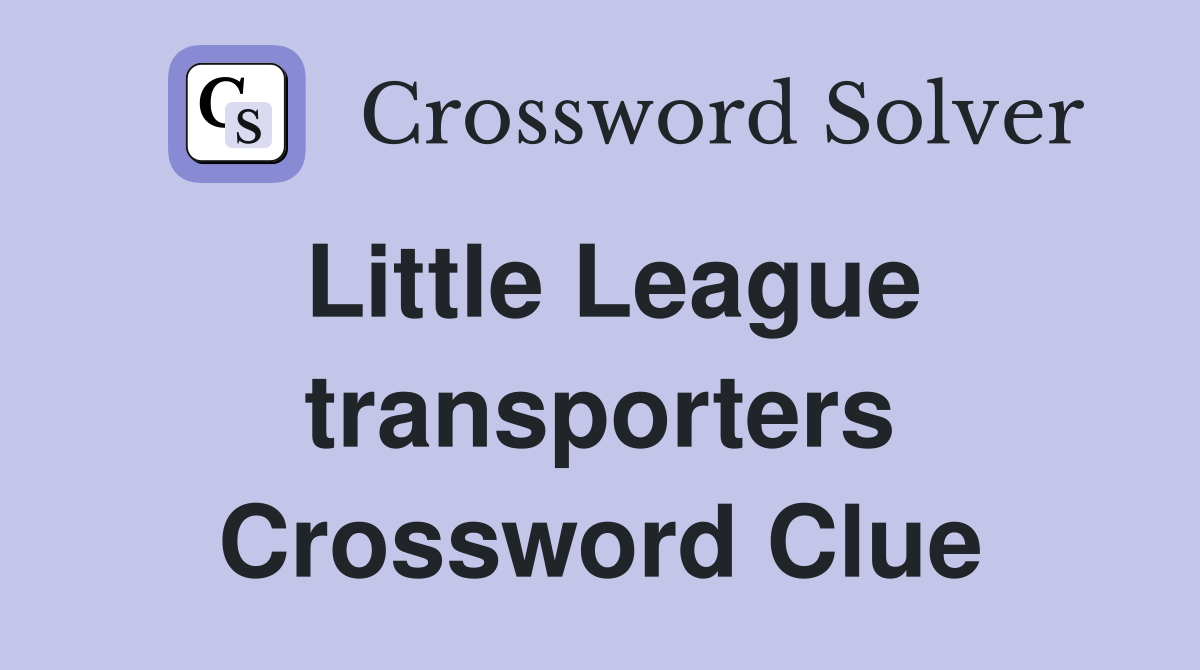 Little League transporters Crossword Clue