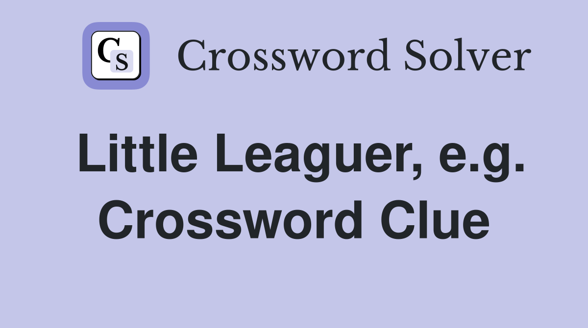 Little Leaguer, e.g. Crossword Clue