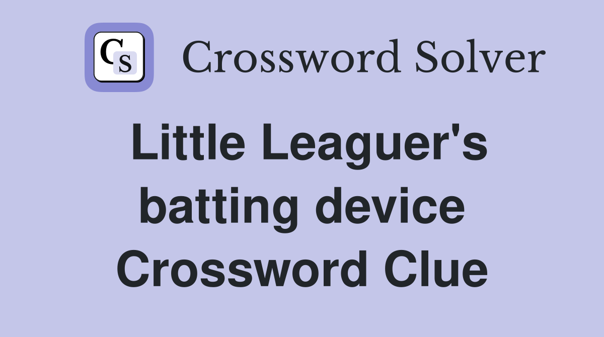 Little Leaguer's batting device Crossword Clue