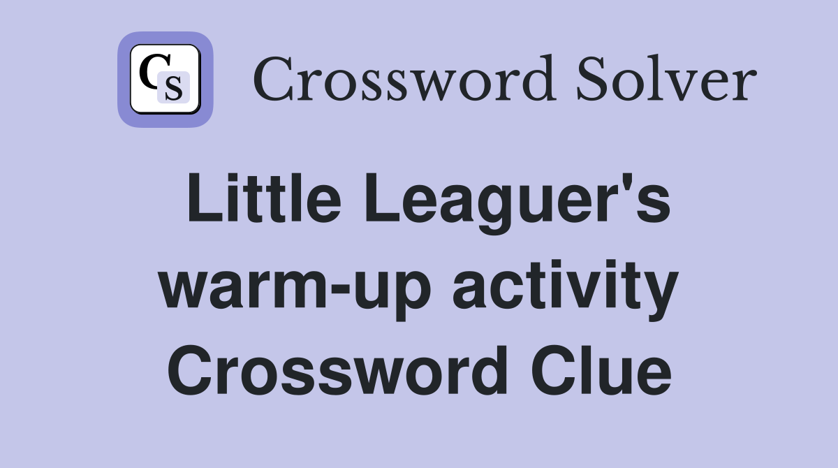 Little Leaguer's warm-up activity Crossword Clue