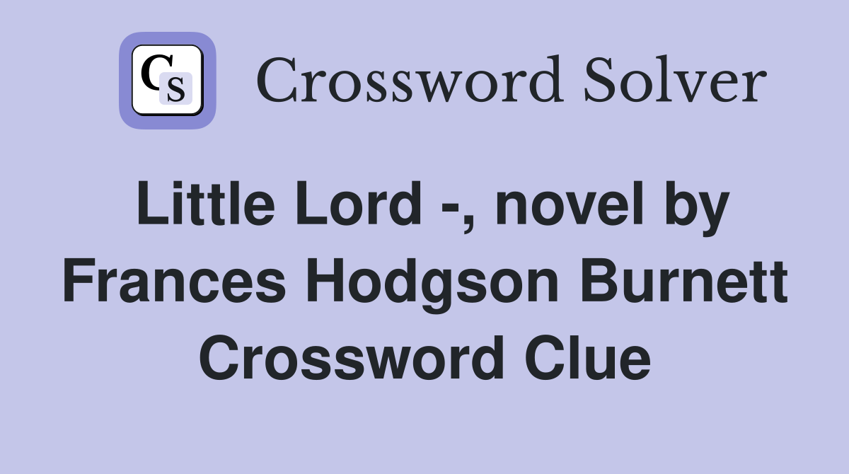Little Lord -, novel by Frances Hodgson Burnett Crossword Clue