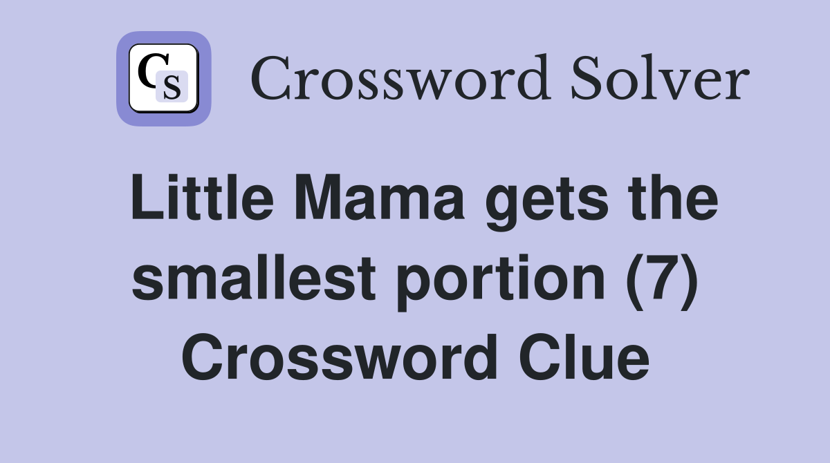 Little Mama gets the smallest portion (7) Crossword Clue