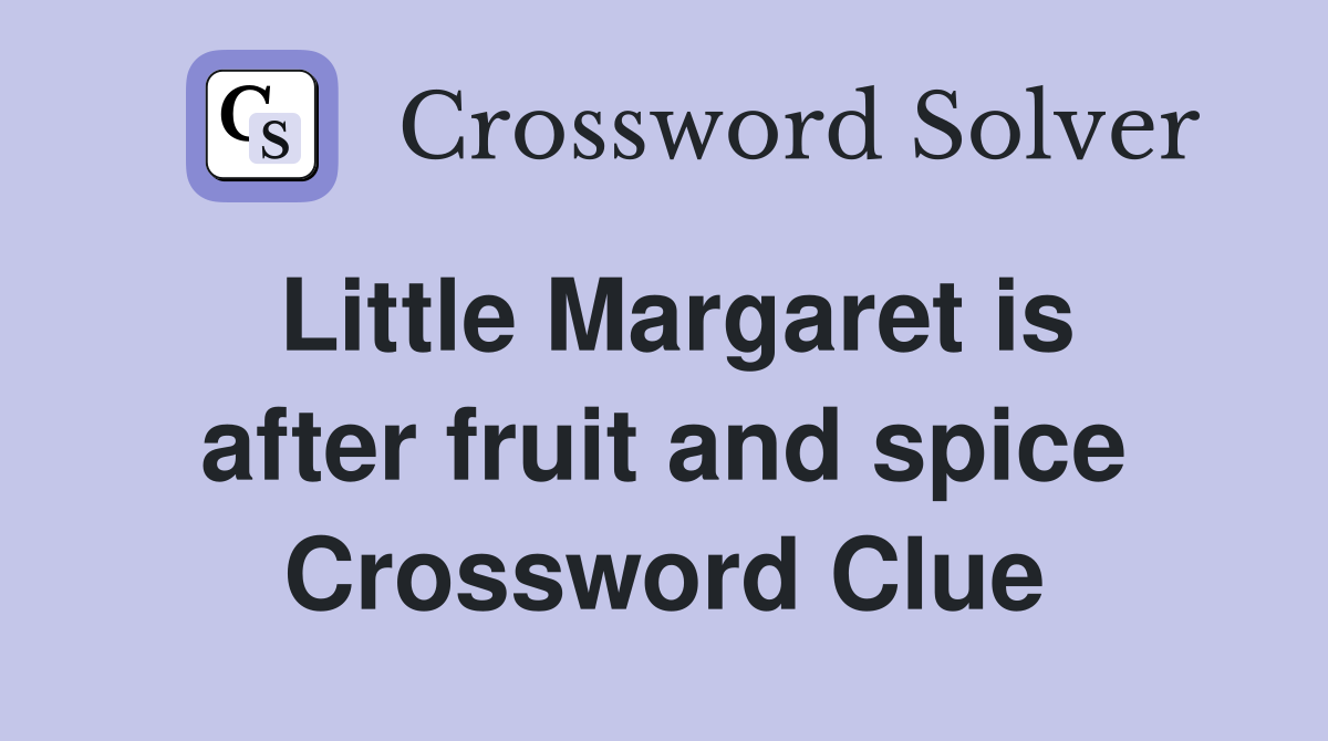 Little Margaret is after fruit and spice Crossword Clue