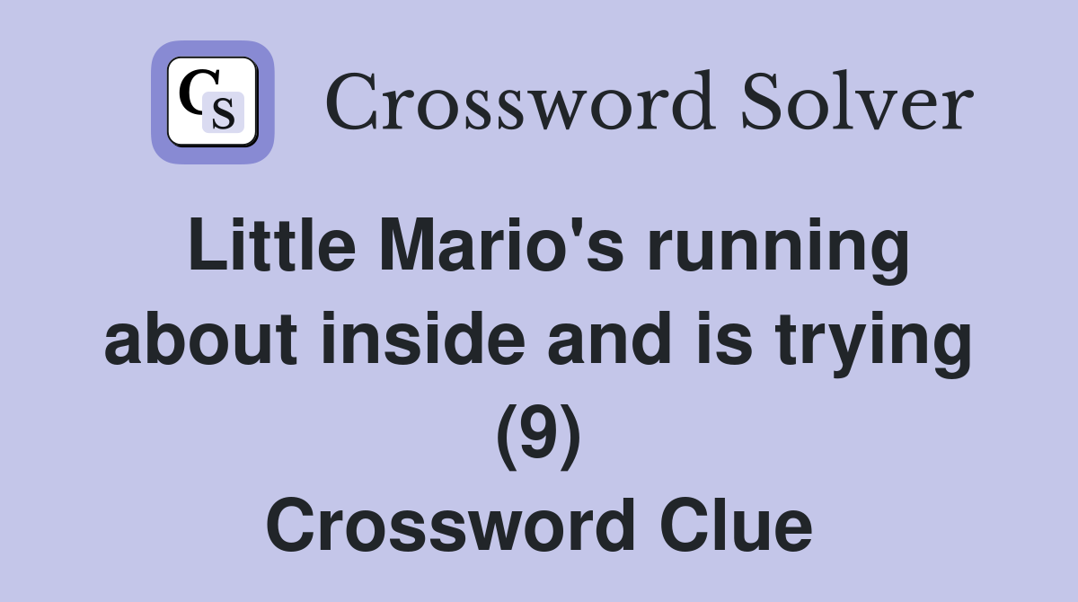 Little Mario's running about inside and is trying (9) Crossword Clue