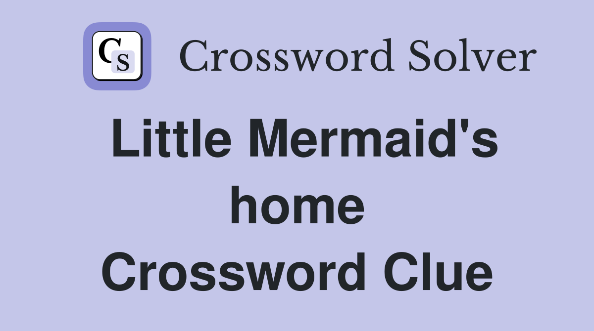 Little Mermaid's home Crossword Clue