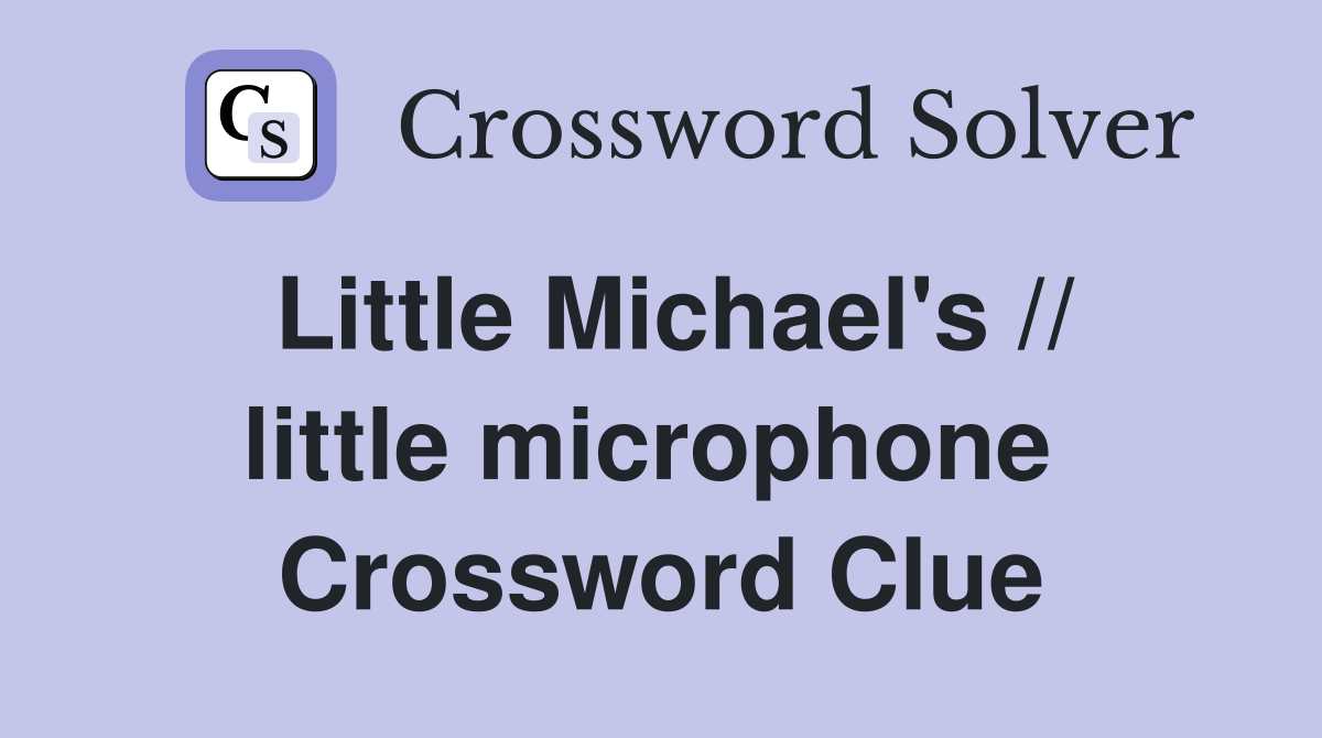 Little Michael's // little microphone  Crossword Clue