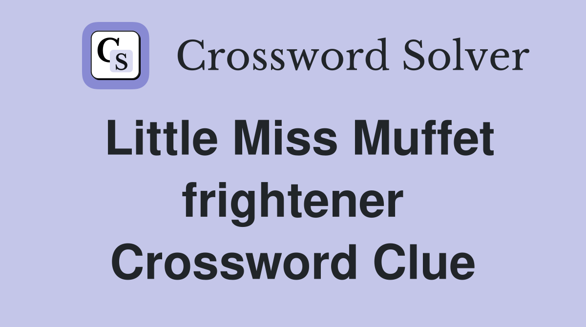 Little Miss Muffet frightener Crossword Clue
