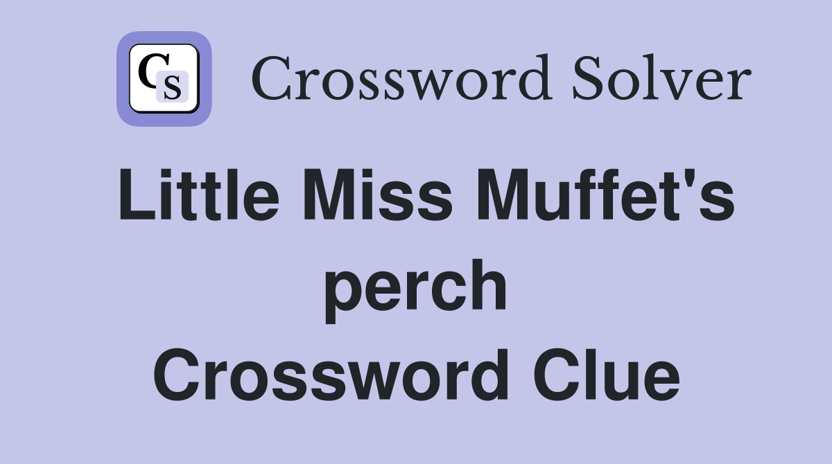 Little Miss Muffet's perch Crossword Clue