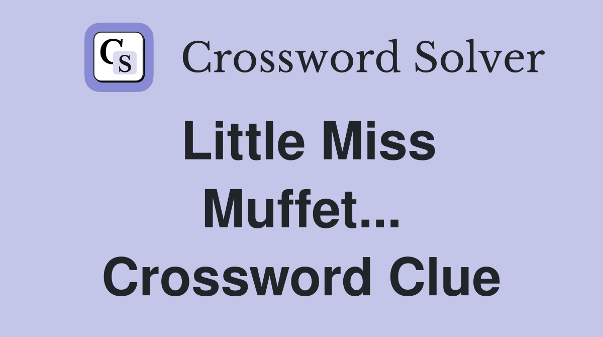 Little Miss Muffet... Crossword Clue