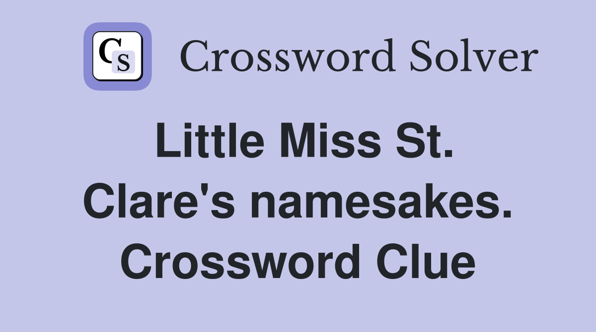 Little Miss St. Clare's namesakes. Crossword Clue