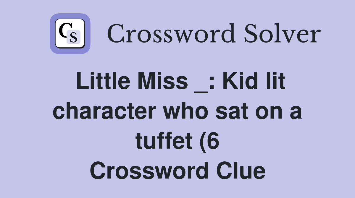 Little Miss : Kid lit character who sat on a tuffet (6) Crossword Little Miss : Kid lit character who sat on a tuffet (6) Crossword