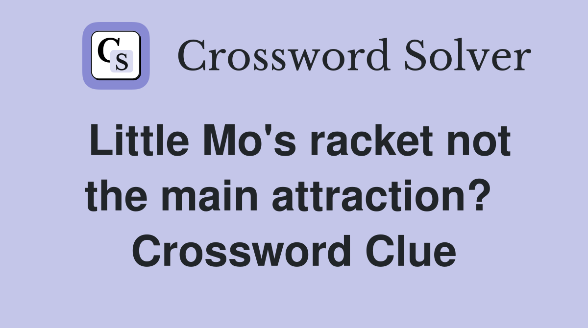 Little Mo's racket not the main attraction?  Crossword Clue