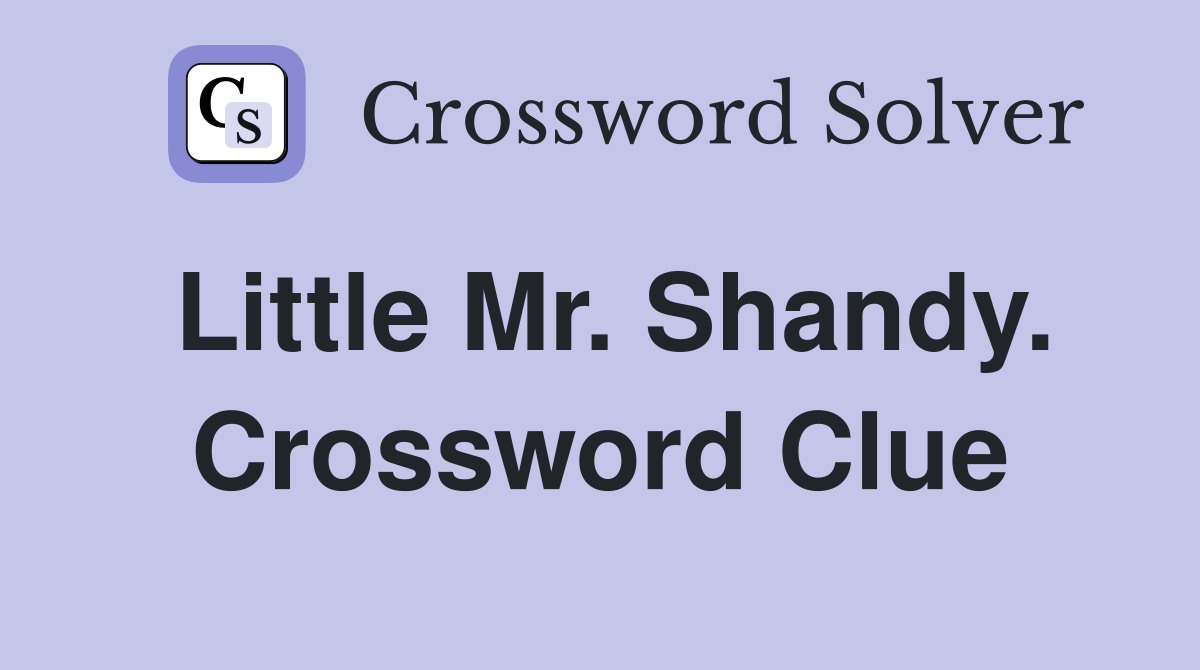 Little Mr. Shandy. Crossword Clue