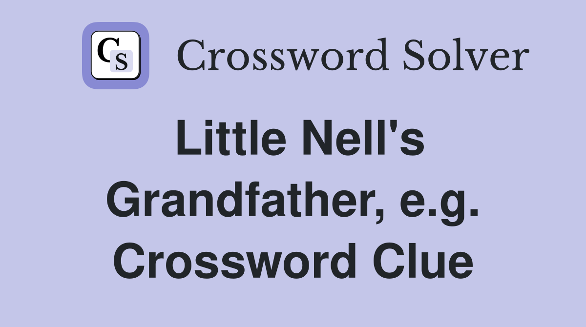 Little Nell's Grandfather, e.g. Crossword Clue