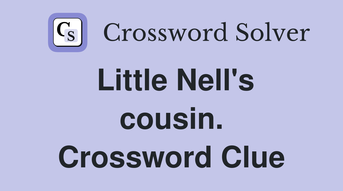 Little Nell's cousin. Crossword Clue