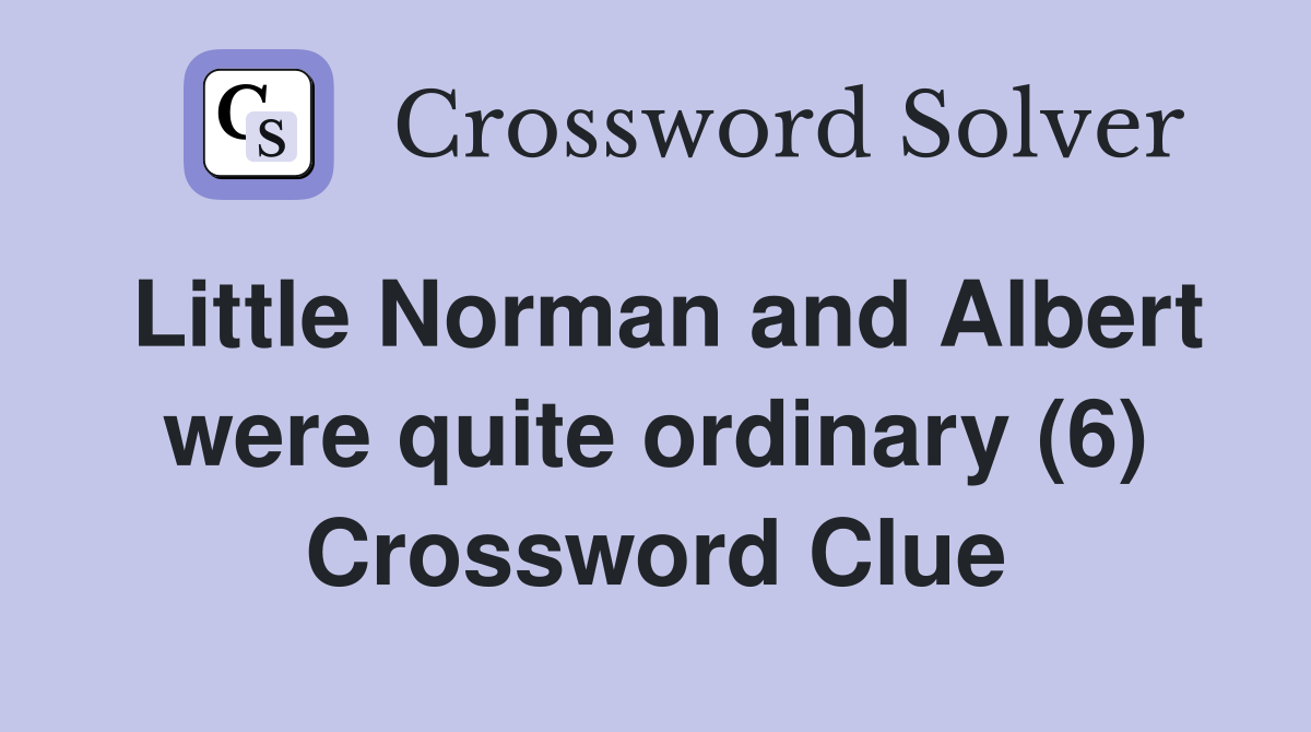 Little Norman and Albert were quite ordinary (6) Crossword Clue