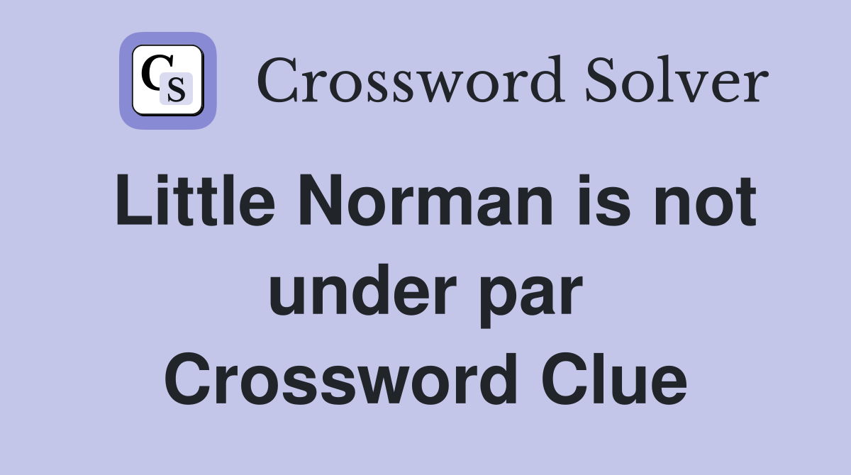 Little Norman is not under par Crossword Clue