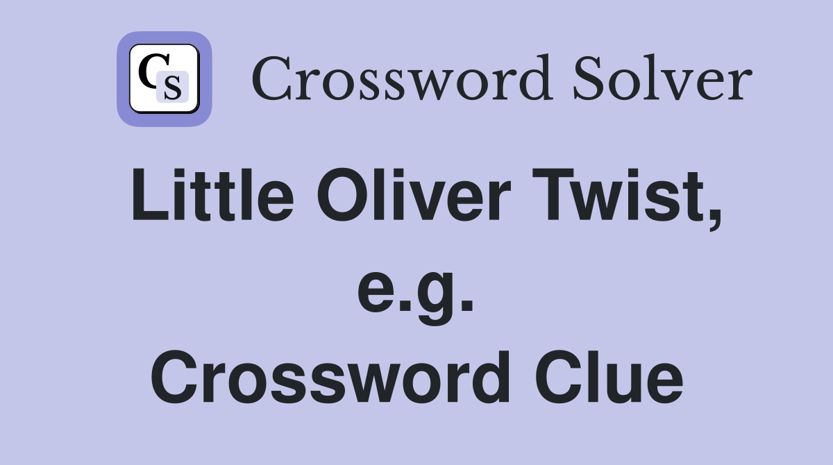 Little Oliver Twist, e.g. Crossword Clue