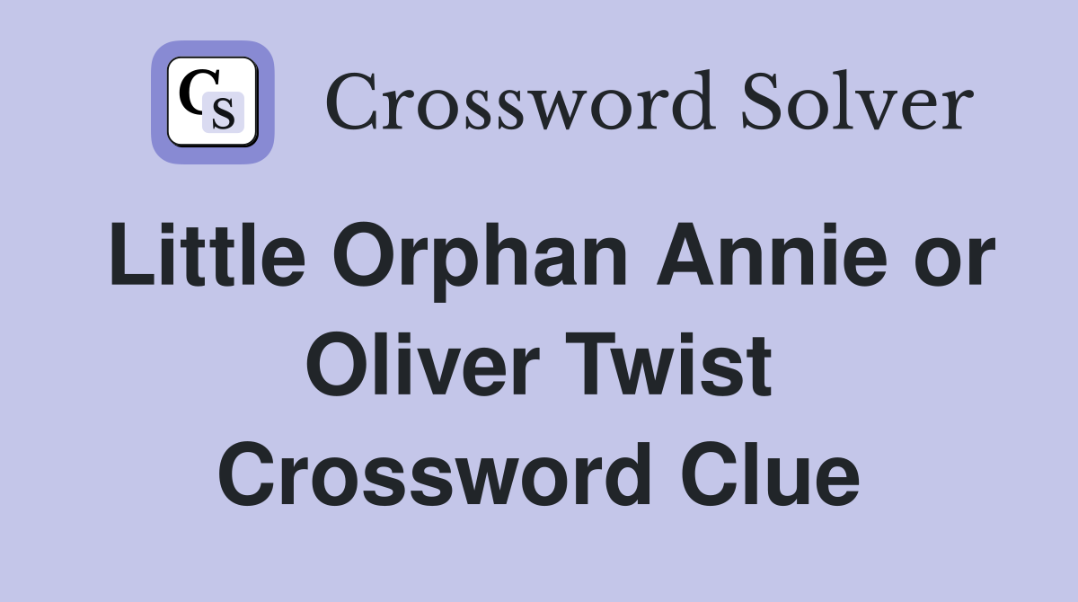 Little Orphan Annie or Oliver Twist Crossword Clue