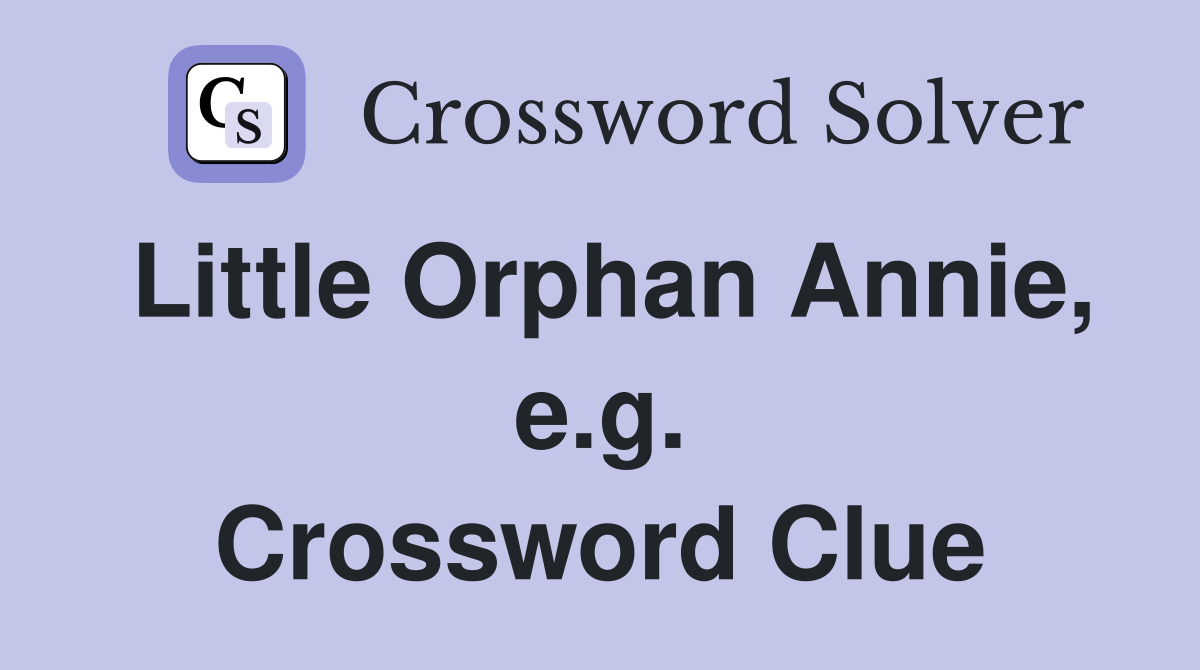 Little Orphan Annie, e.g. Crossword Clue
