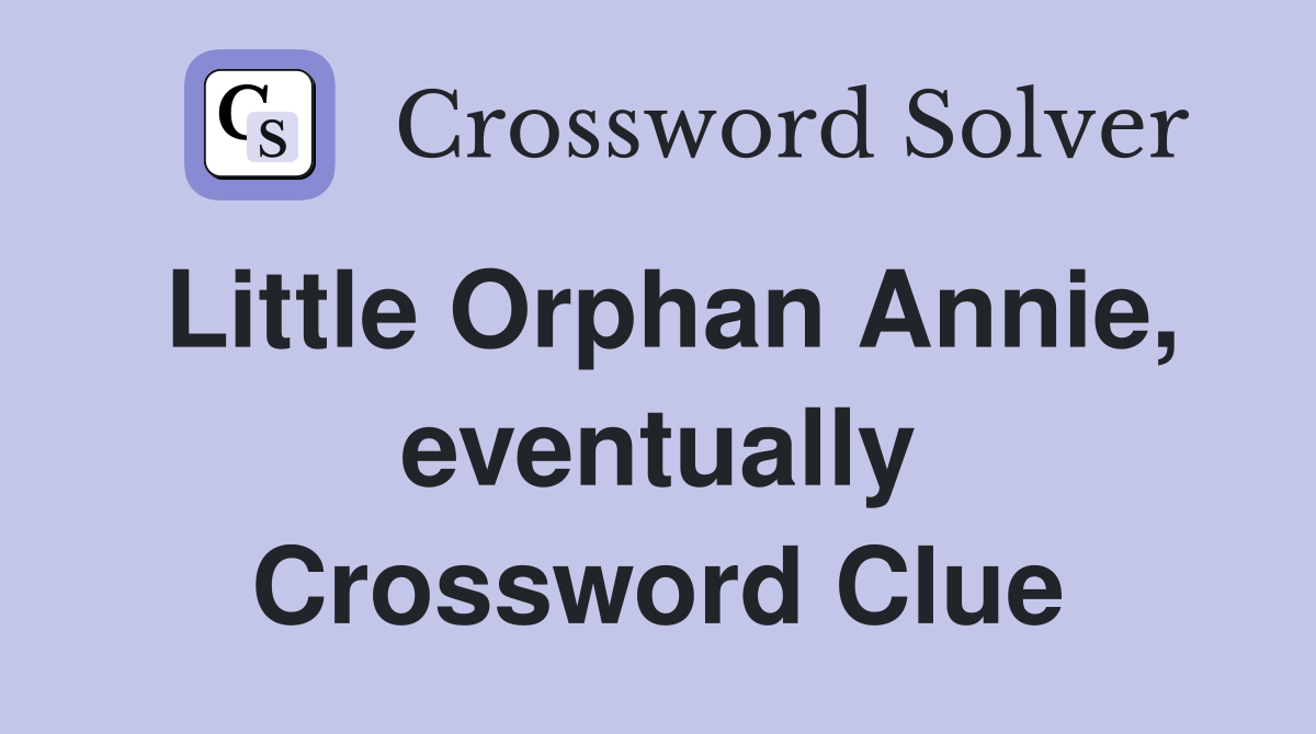 Little Orphan Annie, eventually Crossword Clue