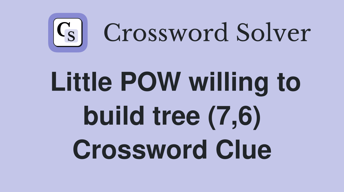 Little POW willing to build tree (7,6) Crossword Clue