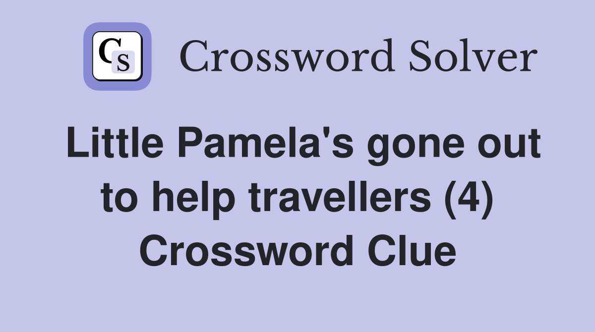 Little Pamela's gone out to help travellers (4) Crossword Clue