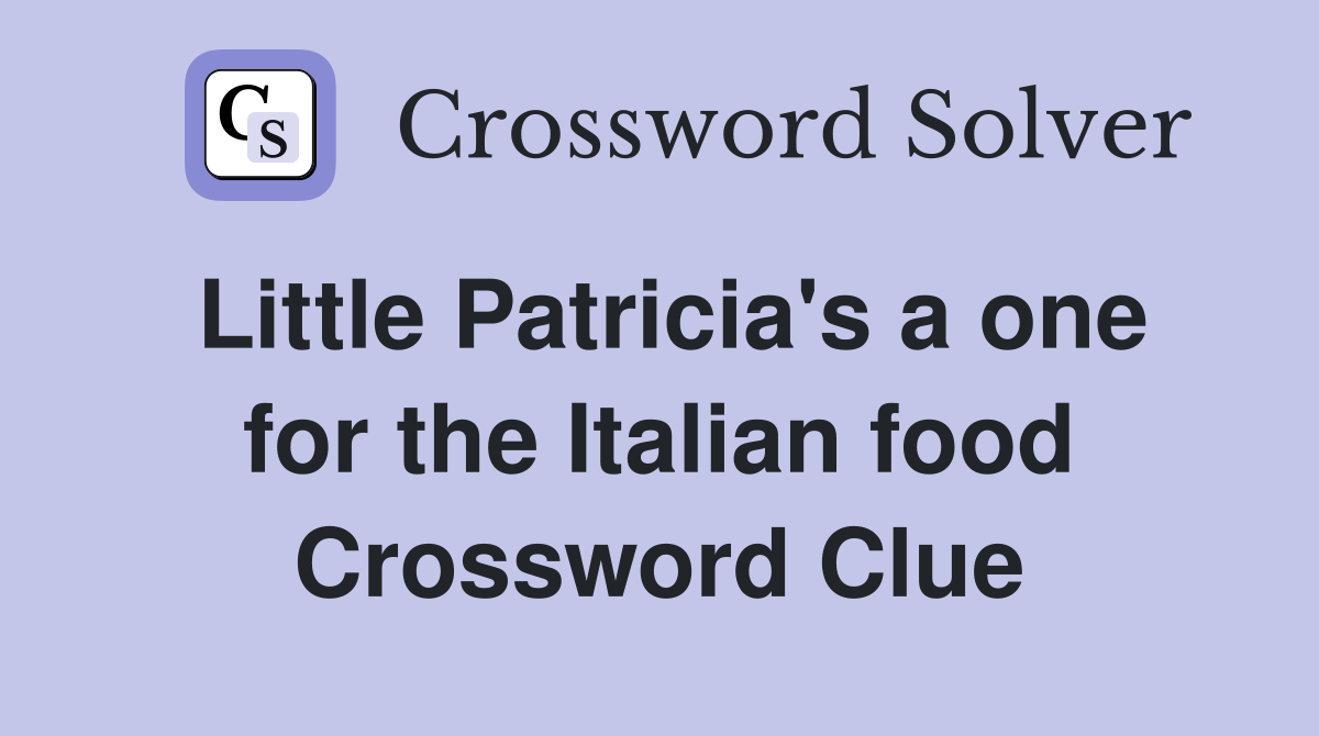 Little Patricia's a one for the Italian food Crossword Clue