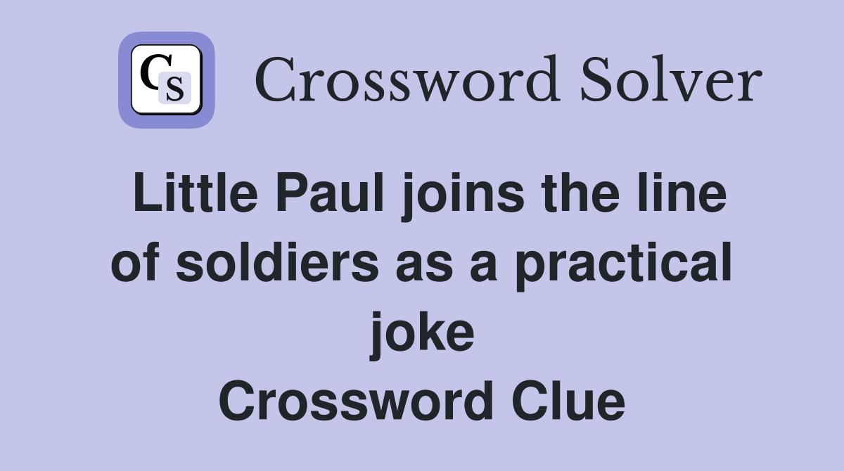 Little Paul joins the line of soldiers as a practical joke Crossword Clue