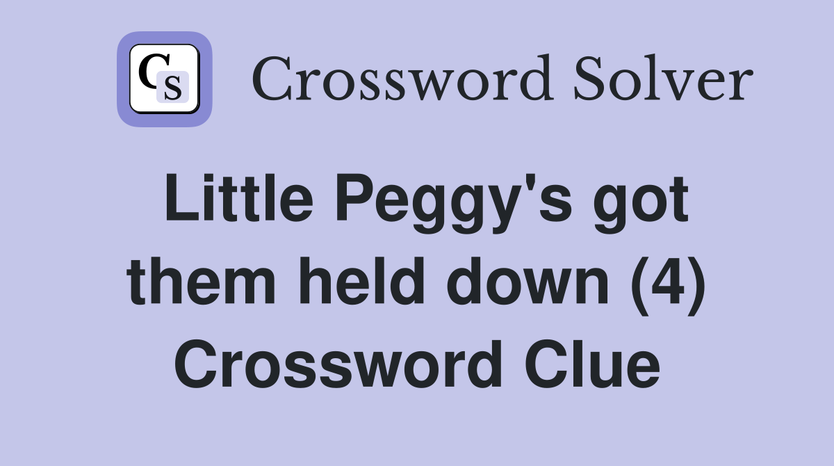 Little Peggy's got them held down (4) Crossword Clue
