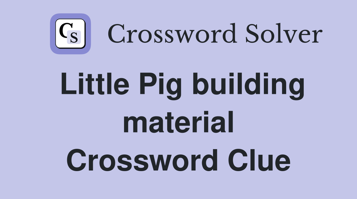 Little Pig building material Crossword Clue