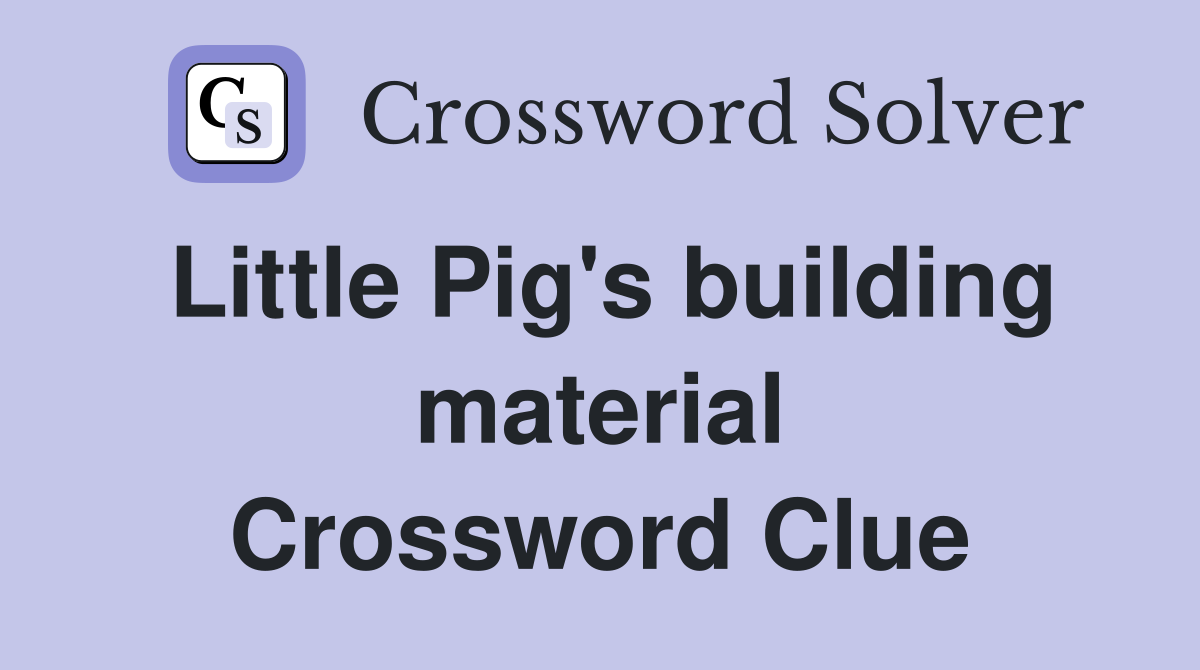 Little Pig's building material Crossword Clue