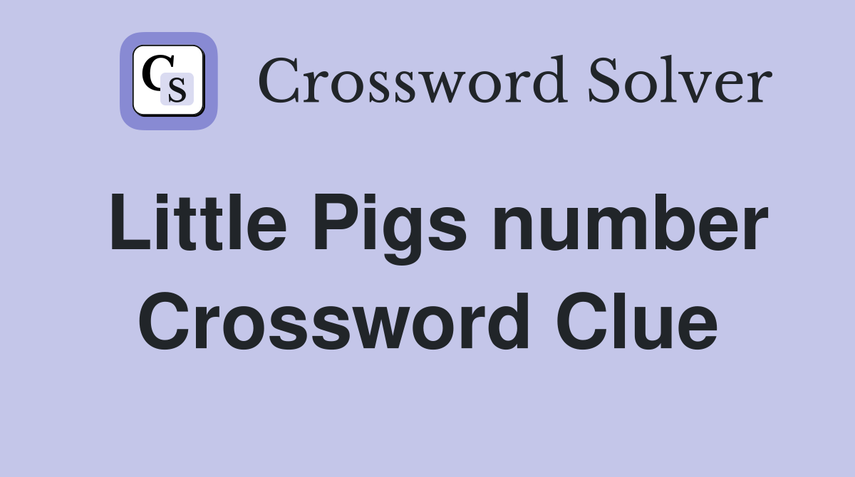 Little Pigs number Crossword Clue