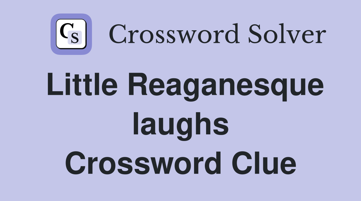 Little Reaganesque laughs Crossword Clue