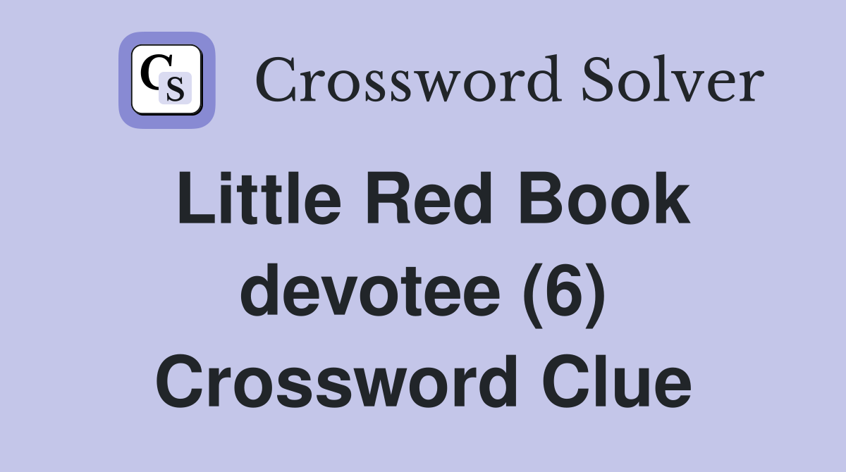 Little Red Book devotee (6) Crossword Clue