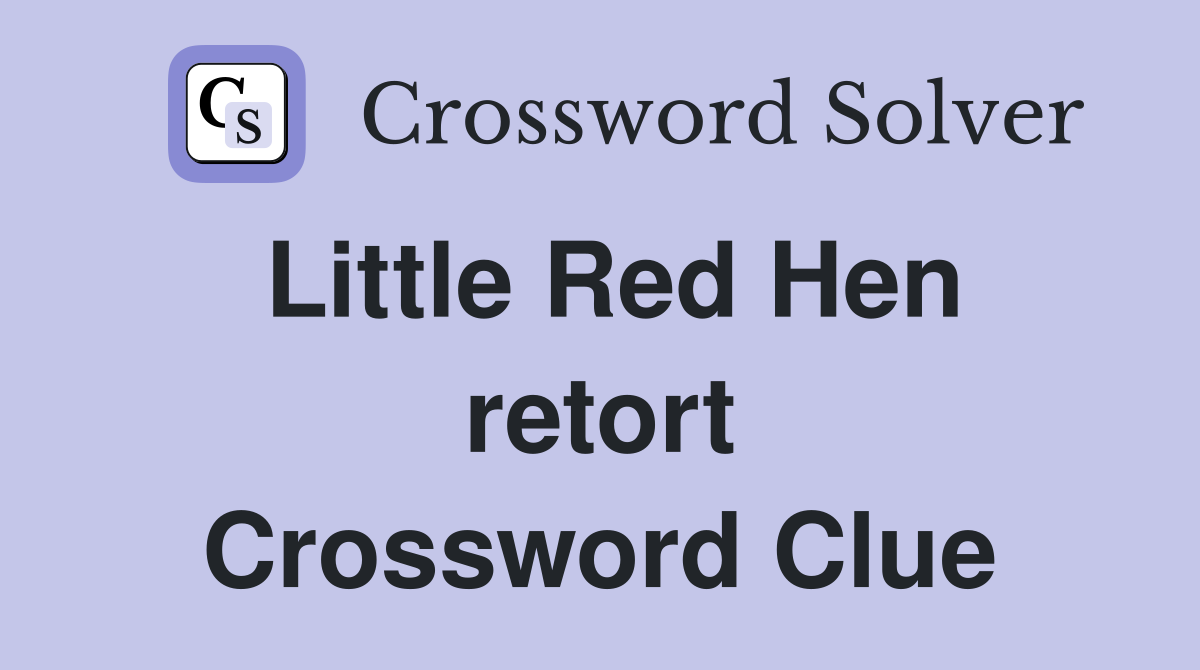 Little Red Hen retort Crossword Clue