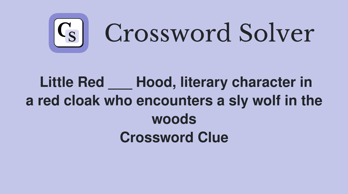 Little Red ___ Hood, literary character in a red cloak who encounters a sly wolf in the woods Crossword Clue
