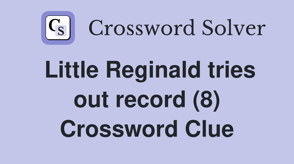 Little Reginald tries out record (8) Crossword Clue