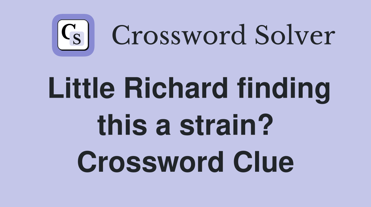 Little Richard finding this a strain? Crossword Clue