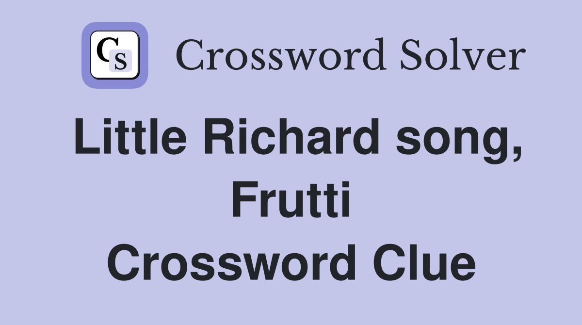 Little Richard song, Frutti Crossword Clue