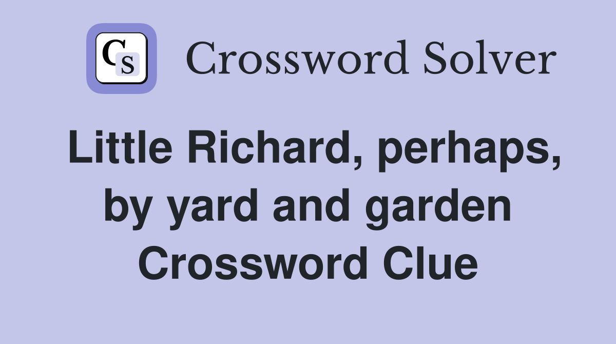 Little Richard, perhaps, by yard and garden Crossword Clue