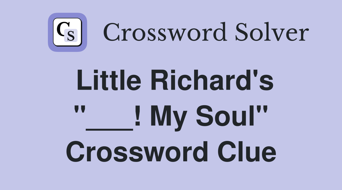 Little Richard's "___! My Soul" Crossword Clue