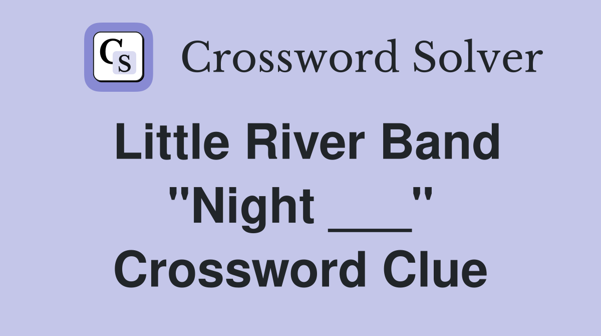 Little River Band "Night ___" Crossword Clue