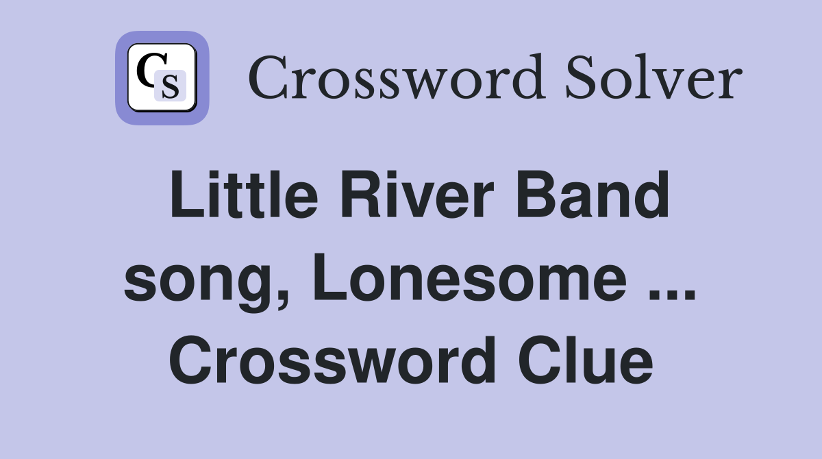 Little River Band song, Lonesome ... Crossword Clue