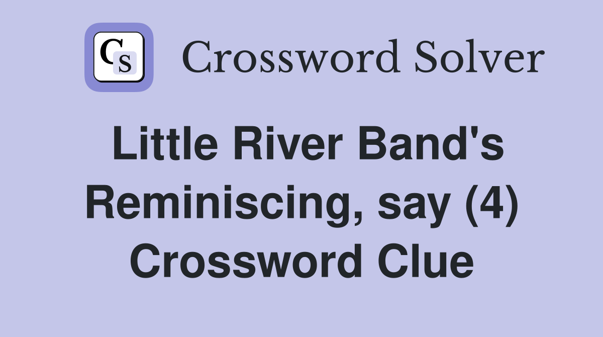 Little River Band's Reminiscing, say (4) Crossword Clue