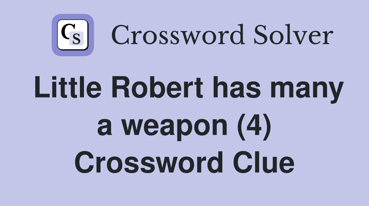 Little Robert has many a weapon (4) Crossword Clue