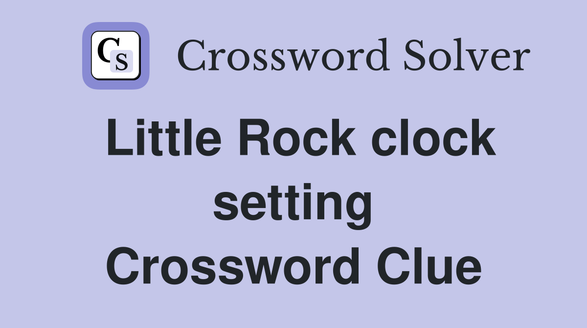Little Rock clock setting Crossword Clue